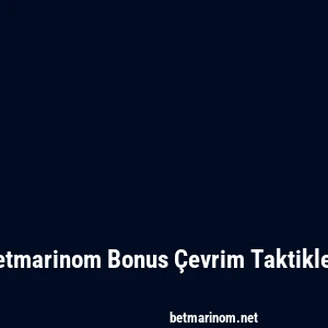 Betmarinom Bonus Çevrim Taktikleri
