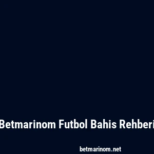 Betmarinom Futbol Bahis Rehberi