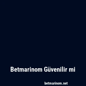 Betmarinom Güvenilir mi