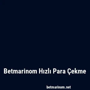 Betmarinom Hızlı Para Çekme