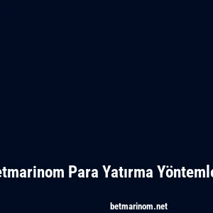 Betmarinom Para Yatırma Yöntemleri